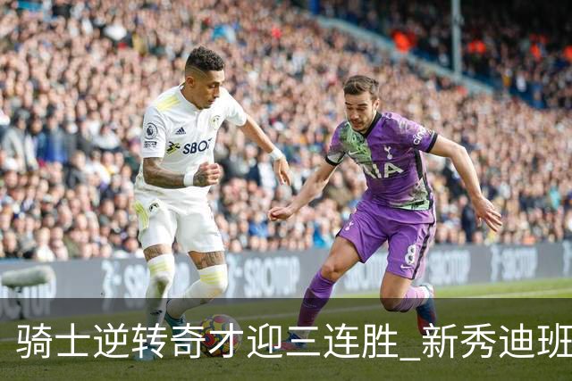 骑士逆转奇才迎三连胜 新秀迪班萨首秀表现亮眼
